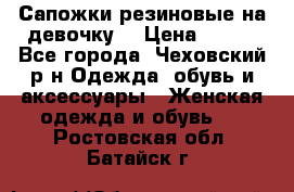 Сапожки резиновые на девочку. › Цена ­ 400 - Все города, Чеховский р-н Одежда, обувь и аксессуары » Женская одежда и обувь   . Ростовская обл.,Батайск г.